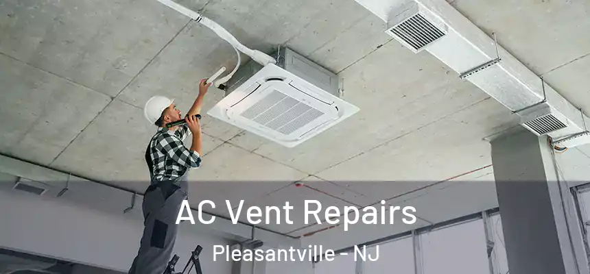  AC Vent Repairs Pleasantville - NJ