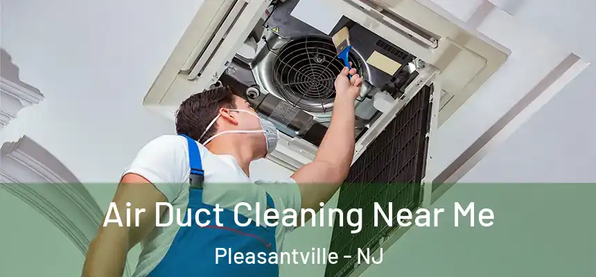  Air Duct Cleaning Near Me Pleasantville - NJ