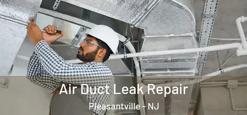  Air Duct Leak Repair Pleasantville - NJ