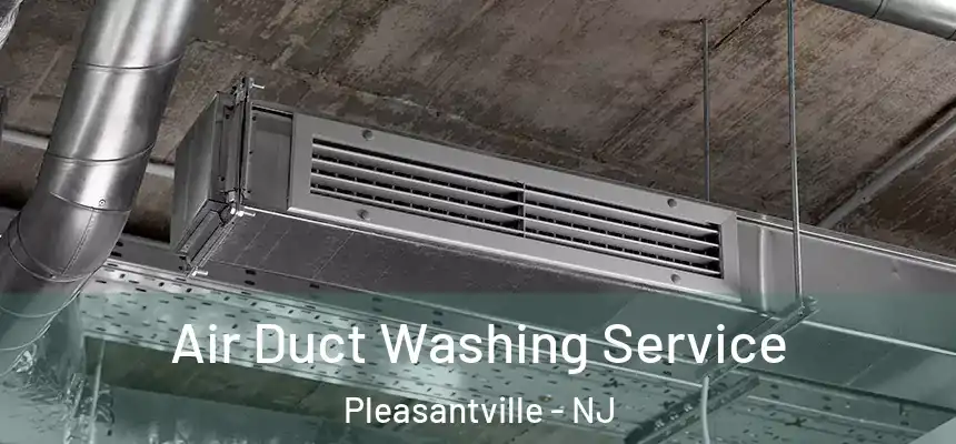 Air Duct Washing Service Pleasantville - NJ