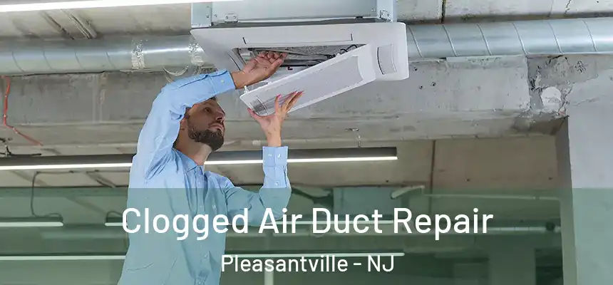  Clogged Air Duct Repair Pleasantville - NJ