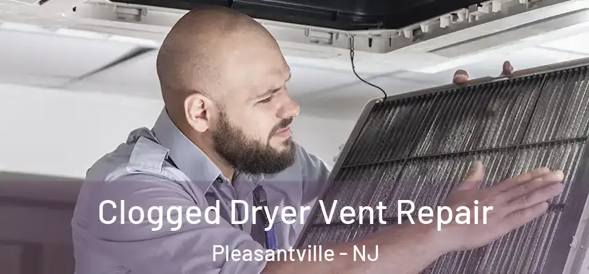 Clogged Dryer Vent Repair Pleasantville - NJ
