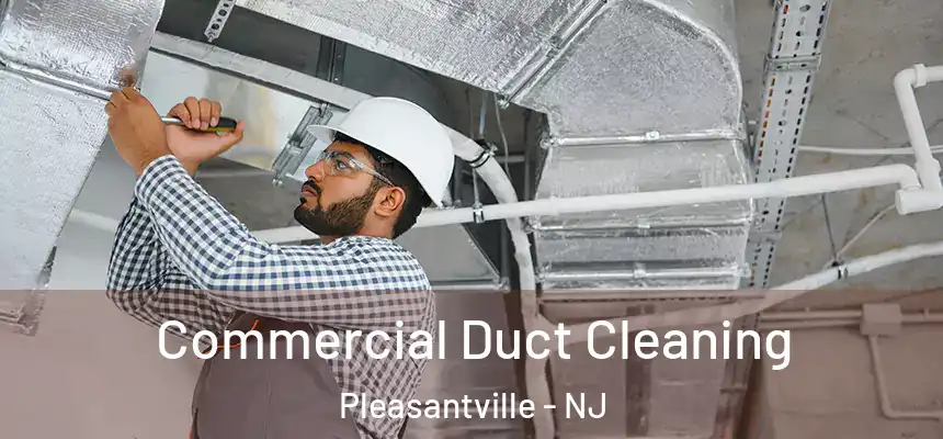 Commercial Duct Cleaning Pleasantville - NJ