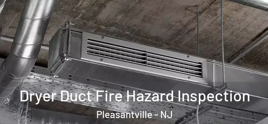  Dryer Duct Fire Hazard Inspection Pleasantville - NJ