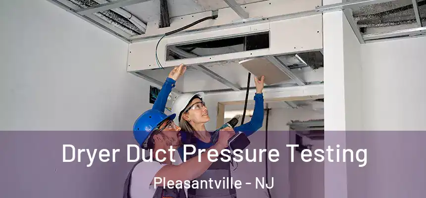  Dryer Duct Pressure Testing Pleasantville - NJ