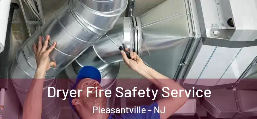  Dryer Fire Safety Service Pleasantville - NJ