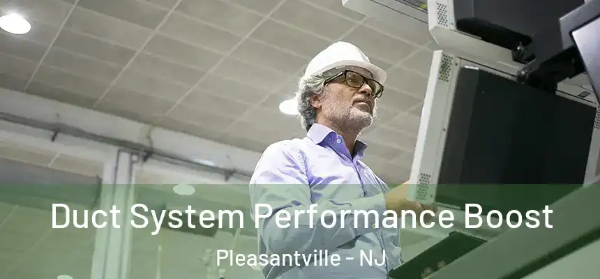  Duct System Performance Boost Pleasantville - NJ
