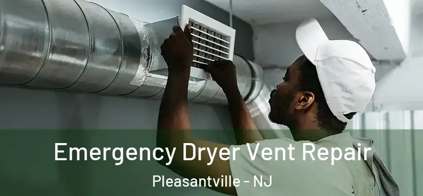  Emergency Dryer Vent Repair Pleasantville - NJ