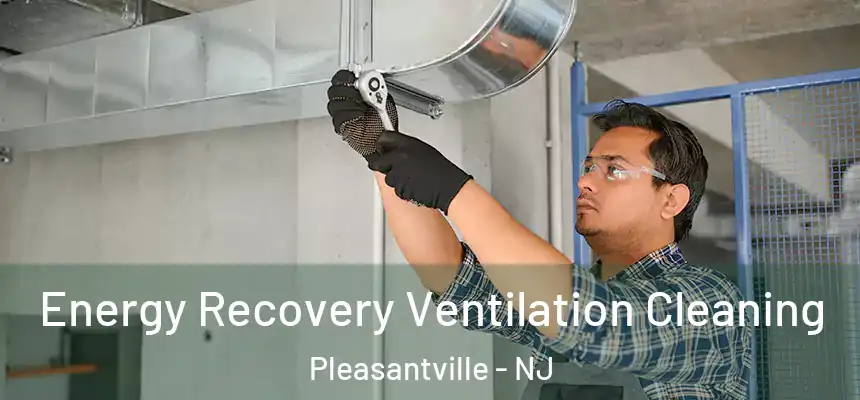  Energy Recovery Ventilation Cleaning Pleasantville - NJ