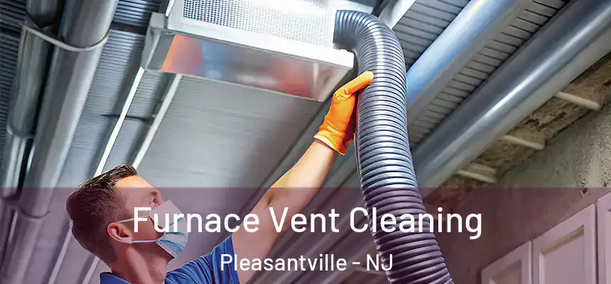  Furnace Vent Cleaning Pleasantville - NJ