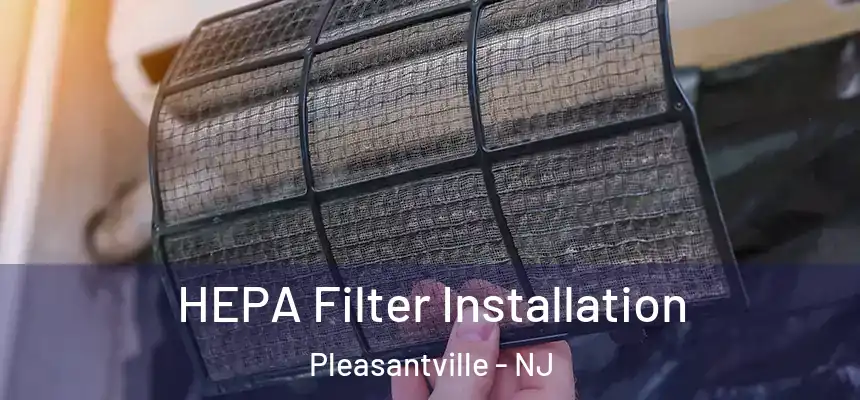 HEPA Filter Installation Pleasantville - NJ