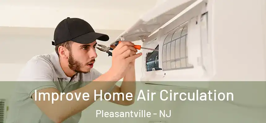Improve Home Air Circulation Pleasantville - NJ
