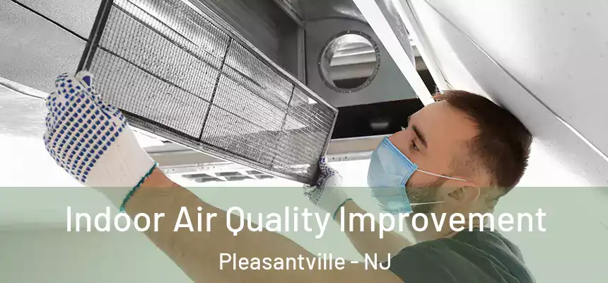 Indoor Air Quality Improvement Pleasantville - NJ