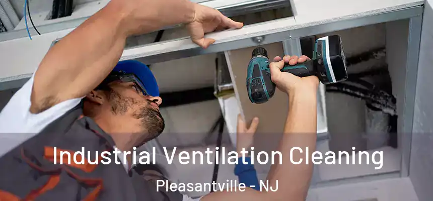 Industrial Ventilation Cleaning Pleasantville - NJ