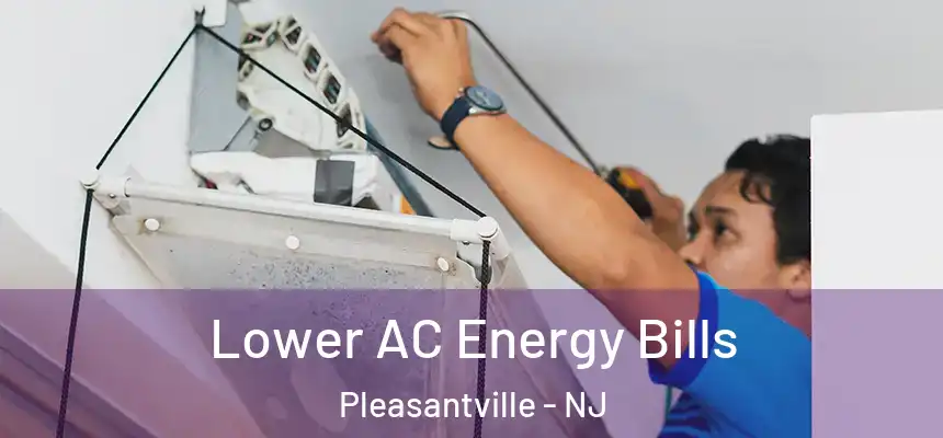 Lower AC Energy Bills Pleasantville - NJ