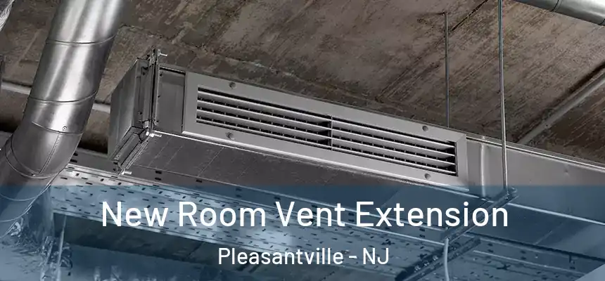  New Room Vent Extension Pleasantville - NJ