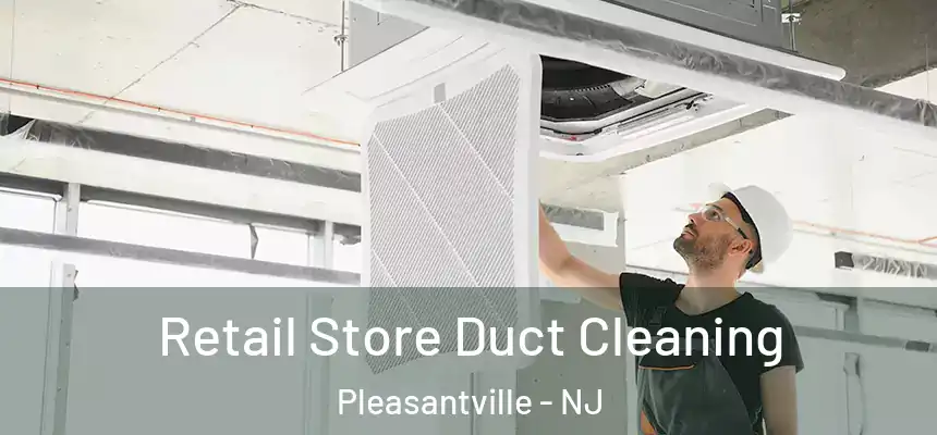  Retail Store Duct Cleaning Pleasantville - NJ