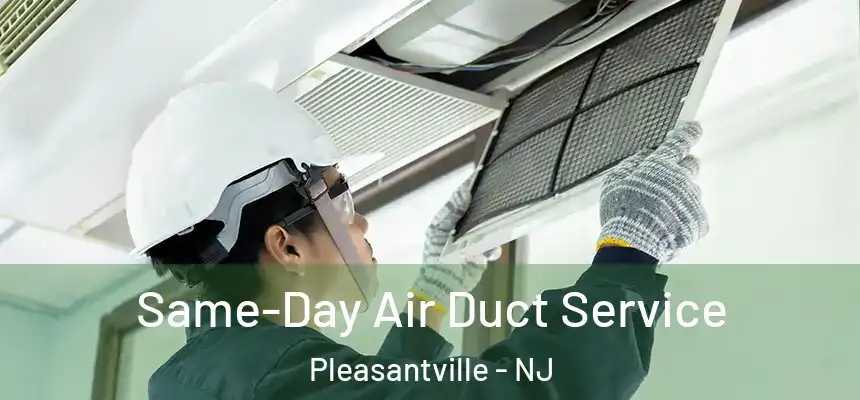 Same-Day Air Duct Service Pleasantville - NJ