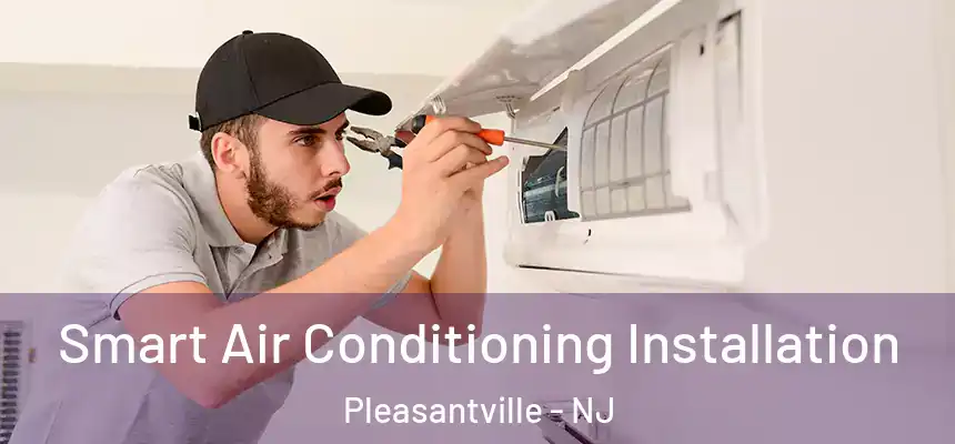  Smart Air Conditioning Installation Pleasantville - NJ