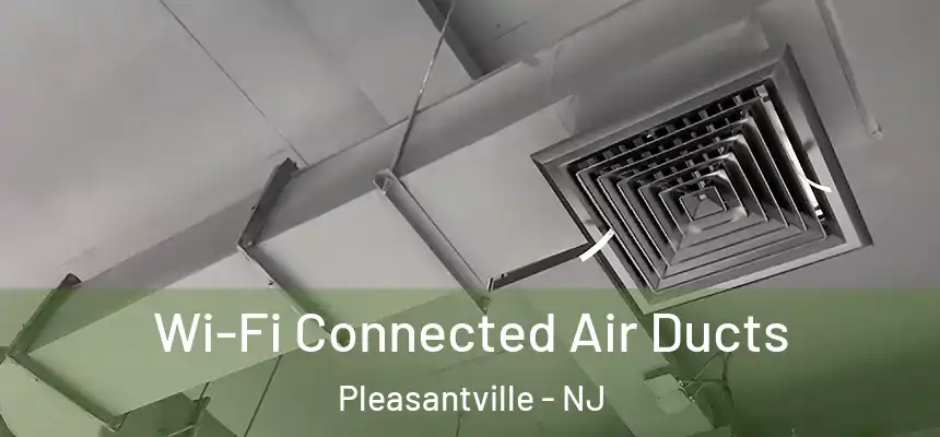  Wi-Fi Connected Air Ducts Pleasantville - NJ